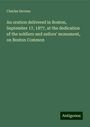 Charles Devens: An oration delivered in Boston, September 17, 1877, at the dedication of the soldiers and sailors' monument, on Boston Common, Buch