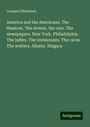 Jacques Offenbach: America and the Americans. The theatres. The streets, the cars. The newspapers. New York. Philadelphia. The ladies. The restaurants. The races. The waiters. Albany. Niagara, Buch