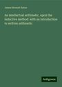 James Stewart Eaton: An intellectual arithmetic, upon the inductive method: with an introduction to written arithmetic, Buch