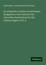 Alfred Baker: An elementary treatise on mechanics: designed as a text-book for the university examinations for the ordinary degree of B. A., Buch