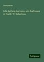 Anonymous: Life, Letters, Lectures, and Addresses of Fredk. W. Robertson, Buch