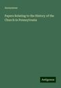 Anonymous: Papers Relating to the History of the Church in Pennsylvania, Buch