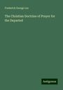 Frederick George Lee: The Christian Doctrine of Prayer for the Departed, Buch