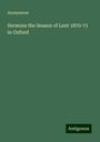 Anonymous: Sermons the Season of Lent 1870-71 in Oxford, Buch