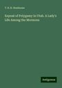 T. B. H. Stenhouse: Exposé of Polygamy in Utah. A Lady's Life Among the Mormons, Buch