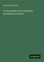 Nathaniel Shurtleff: A Topographical and Historical Description of Boston, Buch