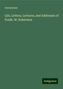 Anonymous: Life, Letters, Lectures, and Addresses of Fredk. W. Robertson, Buch