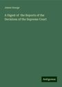 James George: A Digest of the Reports of the Decisions of the Supreme Court, Buch