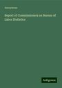 Anonymous: Report of Commissioners on Bureau of Labor Statistics, Buch