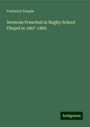 Frederick Temple: Sermons Preached in Rugby School Chapel in 1867-1869, Buch