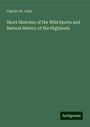 Charles St. John: Short Sketches of the Wild Sports and Natural History of the Highlands, Buch