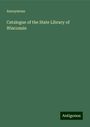 Anonymous: Catalogue of the State Library of Wisconsin, Buch