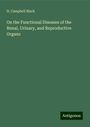 D. Campbell Black: On the Functional Diseases of the Renal, Urinary, and Reproductive Organs, Buch