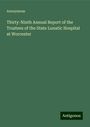 Anonymous: Thirty-Ninth Annual Report of the Trustees of the State Lunatic Hospital at Worcester, Buch