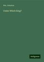 Wm. Johnston: Johnston, W: Under Which King?, Buch