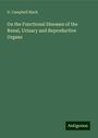 D. Campbell Black: On the Functional Diseases of the Renal, Urinary and Reproductive Organs, Buch