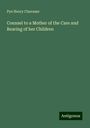 Pye Henry Chavasse: Counsel to a Mother of the Care and Rearing of her Children, Buch