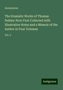 Anonymous: The Dramatic Works of Thomas Dekker Now First Collected with Illustrative Notes and a Memoir of the Author in Four Volumes, Buch
