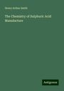 Henry Arthur Smith: The Chemistry of Sulphuric Acid Manufacture, Buch