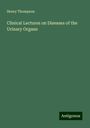 Henry Thompson: Clinical Lectures on Diseases of the Urinary Organs, Buch