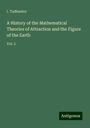 I. Todhunter: A History of the Mathematical Theories of Attraction and the Figure of the Earth, Buch
