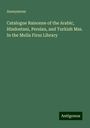 Anonymous: Catalogue Raisonne of the Arabic, Hindostani, Persian, and Turkish Mss. In the Mulla Firuz Library, Buch