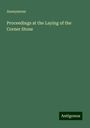 Anonymous: Proceedings at the Laying of the Corner Stone, Buch