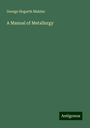George Hogarth Makins: A Manual of Metallurgy, Buch