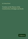De Volson Wood: Treatise on the Theory of the Construction of Bridges and Roofs, Buch