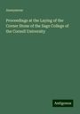 Anonymous: Proceedings at the Laying of the Corner Stone of the Sage College of the Cornell University, Buch