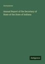 Anonymous: Annual Report of the Secretary of State of the State of Indiana, Buch