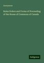 Anonymous: Rules Orders and Forms of Proceeding of the House of Commons of Canada, Buch