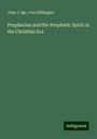 John J. Ign. von Döllinguer: Prophecies and the Prophetic Spirit in the Christian Era, Buch
