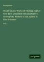 Anonymous: The Dramatic Works of Thomas Dekker Now First Collected with Illustrative Notes and a Memoir of the Author in Four Volumes, Buch