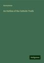 Anonymous: An Outline of the Catholic Truth, Buch