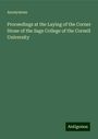 Anonymous: Proceedings at the Laying of the Corner Stone of the Sage College of the Cornell University, Buch