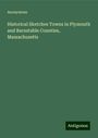 Anonymous: Historical Sketches Towns in Plymouth and Barnstable Counties, Massachusetts, Buch