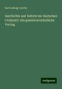 Karl Ludwig Von Bar: Geschichte und Reform der deutschen Civiljustiz: Ein gemeinverständliche Vortrag, Buch