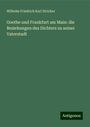 Wilhelm Friedrich Karl Stricker: Goethe und Frankfurt am Main: die Beziehungen des Dichters zu seiner Vaterstadt, Buch