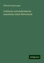 Wilhelm Wackernagel: Gothische und altsächsische Lesestücke nebst Wörterbuch, Buch