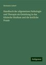 Hermann Lebert: Handbuch der allgemeinen Pathologie und Therapie als Einleitung in das klinische Studium und die ärztliche Praxis, Buch