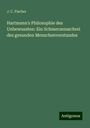 J. C. Fischer: Hartmann's Philosophie des Unbewussten: Ein Schmerzensschrei des gesunden Menschenverstandes, Buch