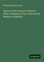 William Hickling Prescott: History of the Conquest of Mexico: With a Preliminary View of the Ancient Mexican Civilization, Buch