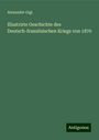 Alexander Gigl: Illustrirte Geschichte des Deutsch-französischen Kriegs von 1870, Buch