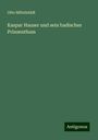 Otto Mittelstädt: Kaspar Hauser und sein badisches Prinzenthum, Buch