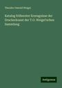 Theodor Oswald Weigel: Katalog früherster Erzeugnisse der Druckerkunst der T.O. Weigel'schen Sammlung, Buch