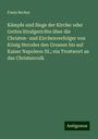 Franz Becker: Kämpfe und Siege der Kirche: oder Gottes Strafgerichte über die Christen- und Kirchenverfolger von König Herodes den Grossen bis auf Kaiser Napoleon III.; ein Trostwort an das Christenvolk, Buch