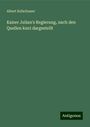 Albert Kellerbauer: Kaiser Julian's Regierung, nach den Quellen kurz dargestellt, Buch