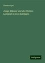 Theodor Apel: Junge Männer und alte Weiber: Lustspiel in zwei Aufzügen, Buch