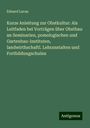 Eduard Lucas: Kurze Anleitung zur Obstkultur: Als Leitfaden bei Vorträgen über Obstbau an Seminarien, pomologischen und Gartenbau-Instituten, landwirthschaftl. Lehranstalten und Fortbildungschulen, Buch